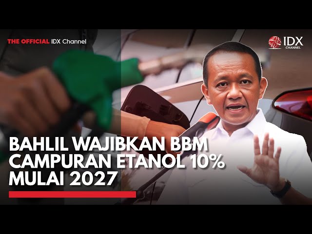 Hemat Devisa Miliaran Dolar, Bahlil Wajibkan BBM Campuran Etanol 10% Mulai 2027