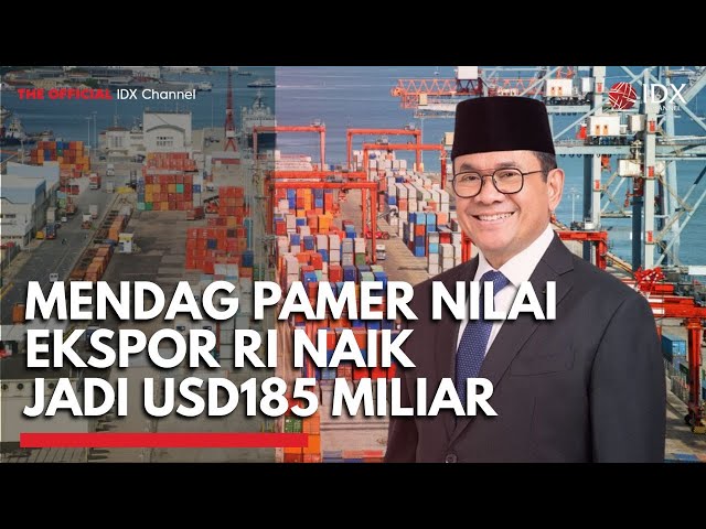 Mendag Pamer Nilai Ekspor RI Naik Jadi USD185 Miliar, Akses ke Pasar Internasional Diperluas