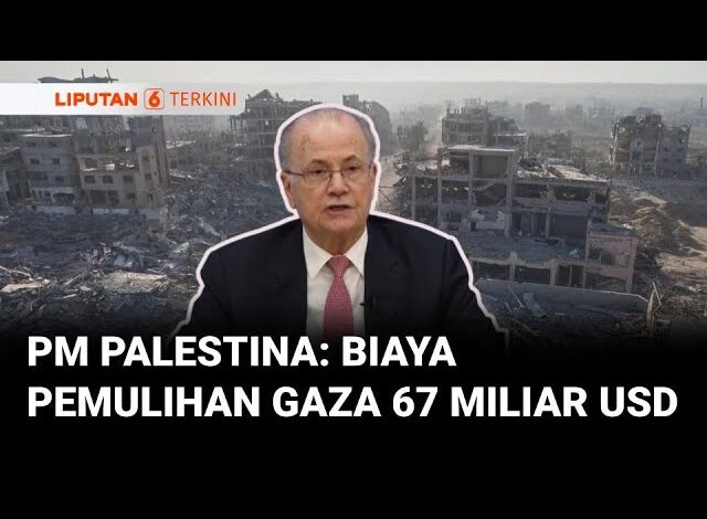 PM Palestina Mohammad Mustafa, Mengatakan Perkiraan Biaya Pemulihan Gaza Lebih dari 67 Miliar USD