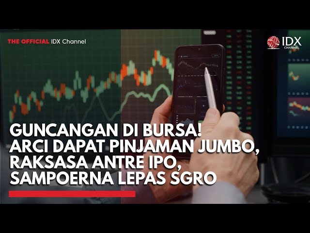 Guncangan di Bursa! ARCI Dapat Pinjaman Jumbo, Raksasa Antre IPO, Sampoerna Lepas SGRO | ITOP 5 IDX
