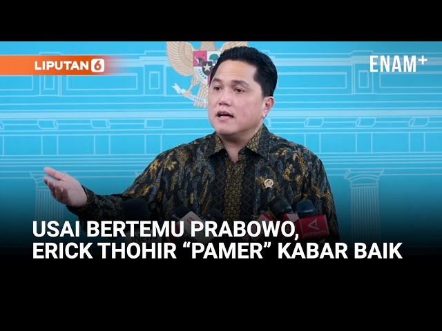 Usai Bertemu Prabowo, Erick Thohir Sampaikan Kabar Baik