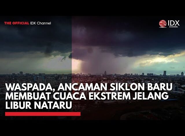 Waspada, Ancaman Siklon Baru Membuat Cuaca Ekstrem Jelang Libur Nataru | IDXC UPDATE