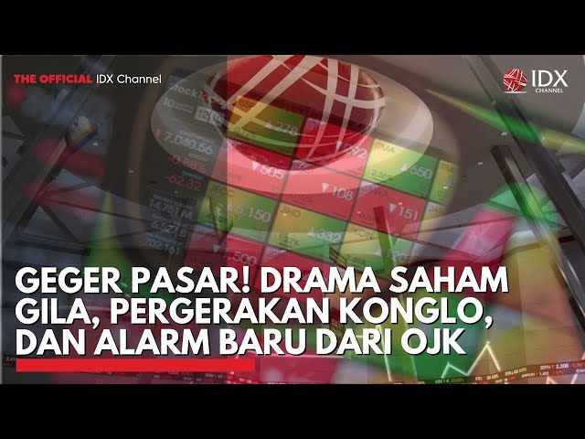 Geger Pasar! Drama Saham Gila, Pergerakan Konglo, dan Alarm Baru dari OJK