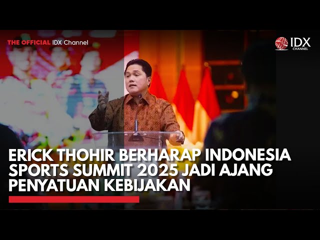 Erick Thohir Berharap Indonesia Sports Summit 2025 Jadi Ajang Penyatuan Kebijakan | IDXC UPDATE