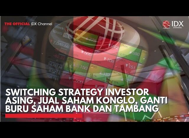 Switching Strategy Investor Asing, Jual Saham Konglo, Ganti Buru Saham Bank dan Tambang