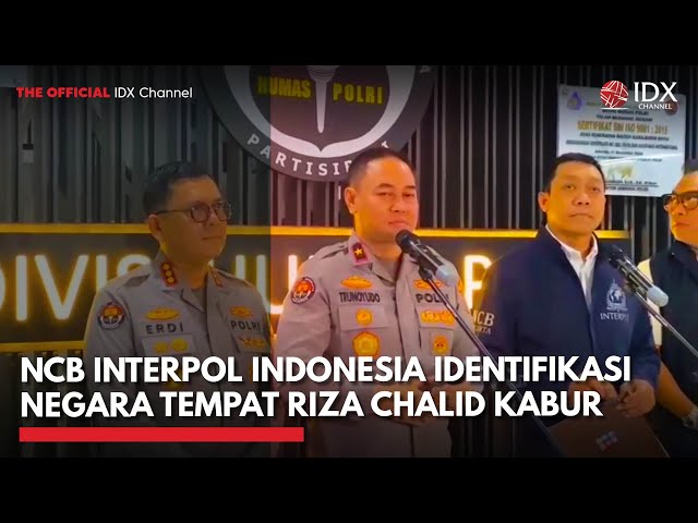 NCB Interpol Indonesia Identifikasi Negara Tempat Riza Chalid Kabur | IDXC UPDATE