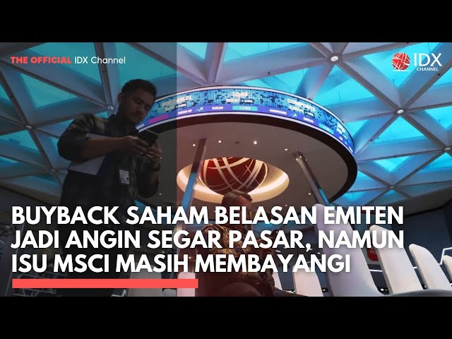 Buyback Saham Belasan Emiten Jadi Angin Segar Pasar, Namun Isu MSCI Masih Membayangi | IDXC UPDATE